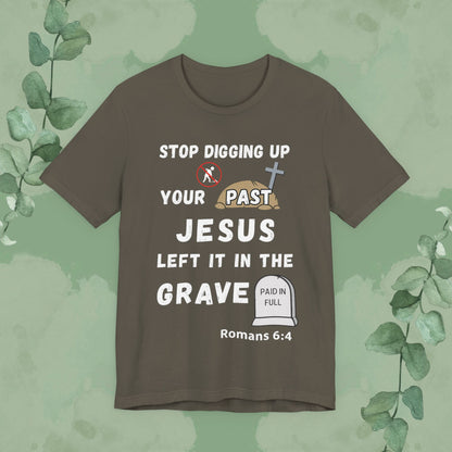 Stop Digging Up Your Past – Jesus Left It in the Grave T-Shirt (Romans 6:4)
