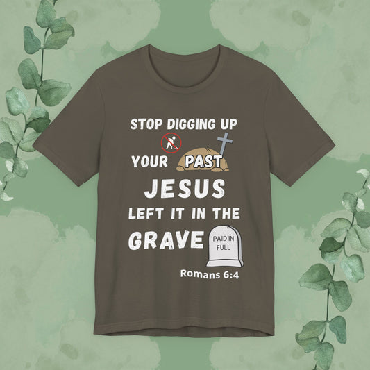 Stop Digging Up Your Past – Jesus Left It in the Grave T-Shirt (Romans 6:4)