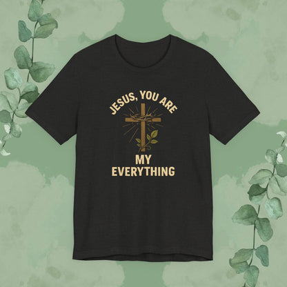 "Jesus, You Are My Everything" Christian T-Shirt