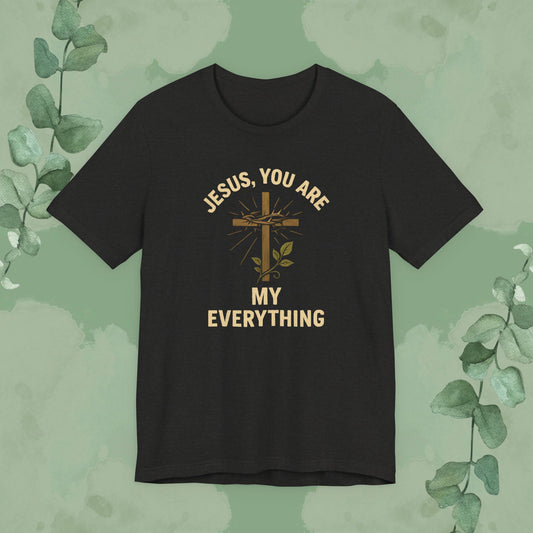 "Jesus, You Are My Everything" Christian T-Shirt