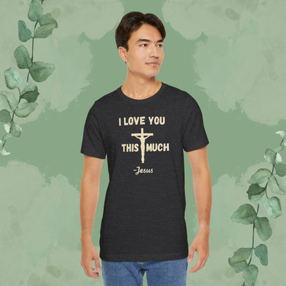"I Love You This Much ~ Jesus" Christian T-Shirt