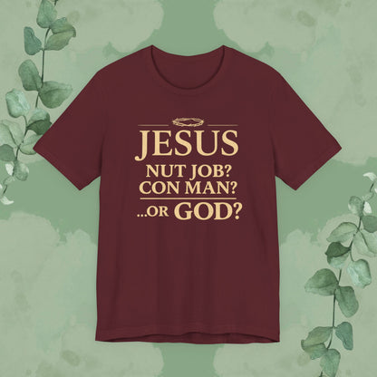 JESUS – Nut Job? Con Man? ...Or GOD? Christian T-Shirt
