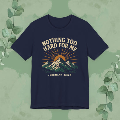 Nothing Too Hard for Me – Jeremiah 32:27 Christian T-Shirt