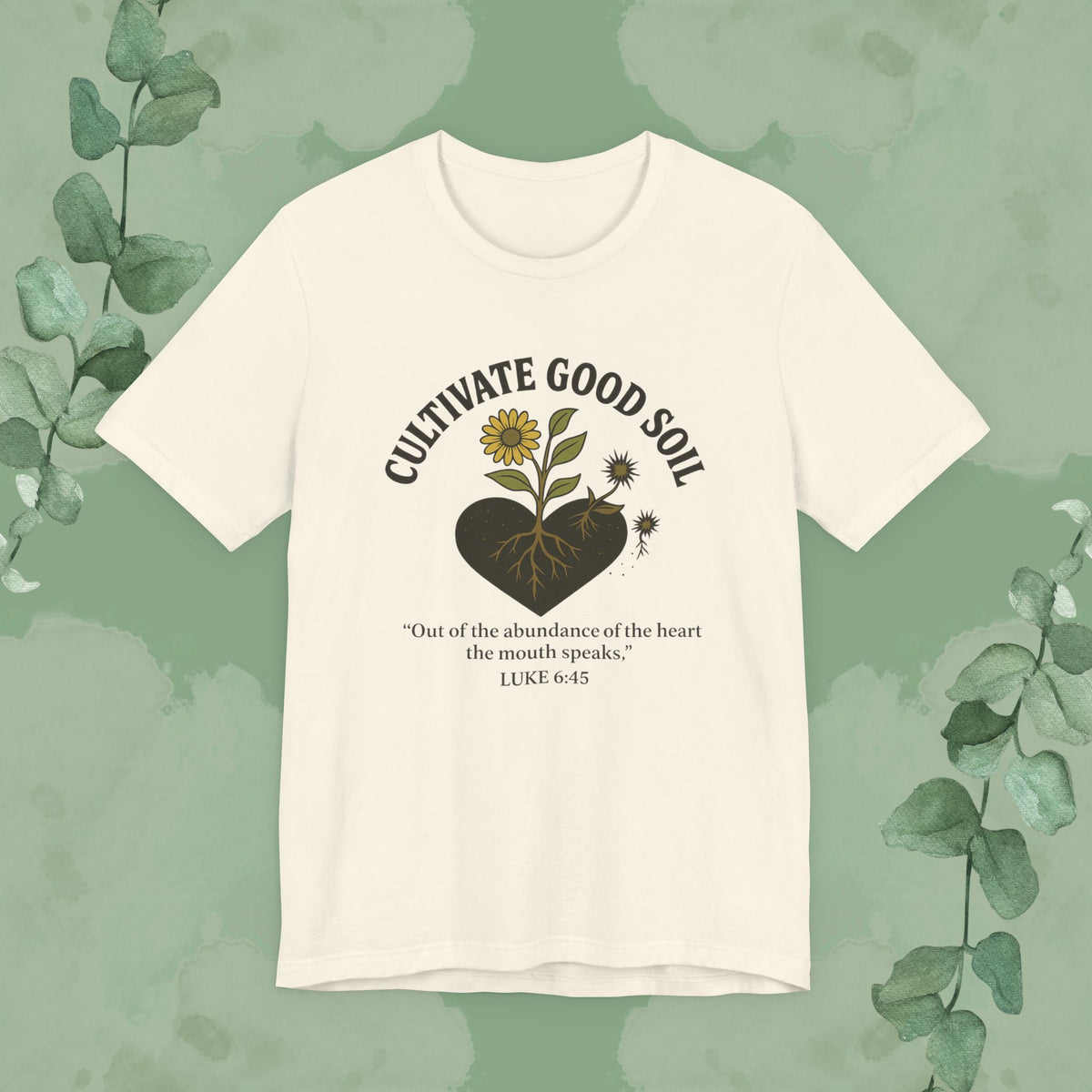 Natural Christian T-shirt with “Cultivate Good Soil” Luke 6:45 faith design