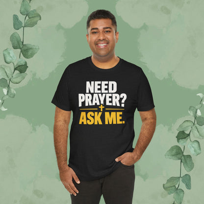 Need Prayer? Ask Me. | Christian Prayer Conversation T-Shirt