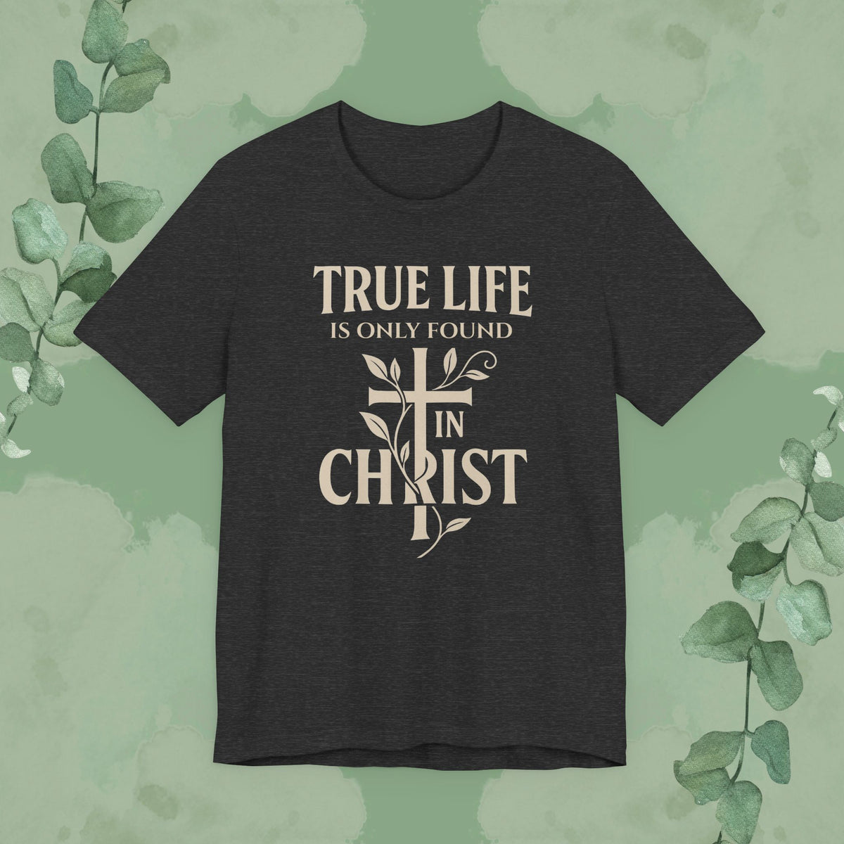 True Life Is Only Found In Christ — Christian T-Shirt
