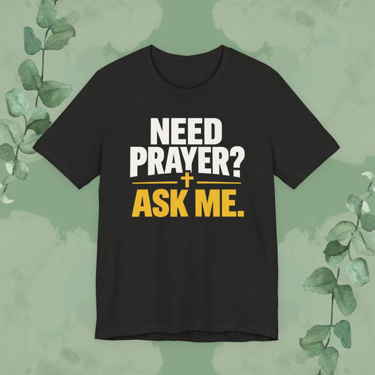 Need Prayer? Ask Me. | Christian Prayer Conversation T-Shirt