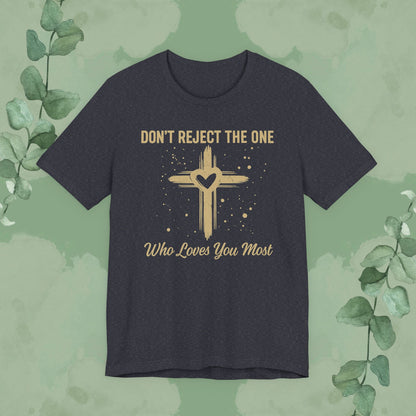 Don’t Reject The One Who Loves You Most T-Shirt