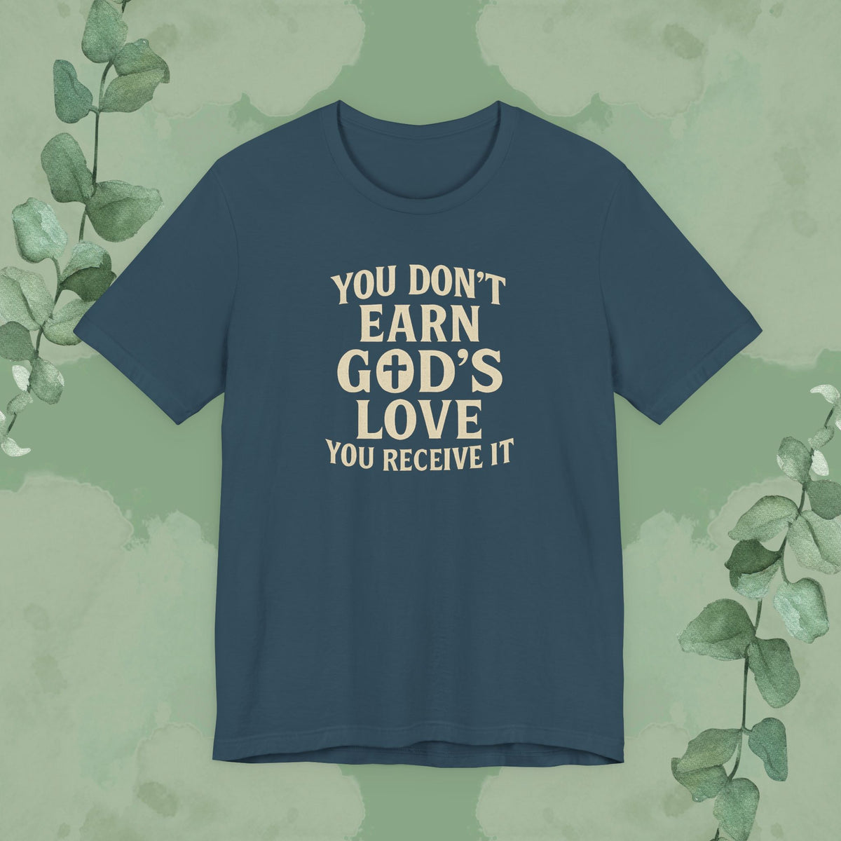 You Don’t Earn God’s Love – You Receive It T-Shirt