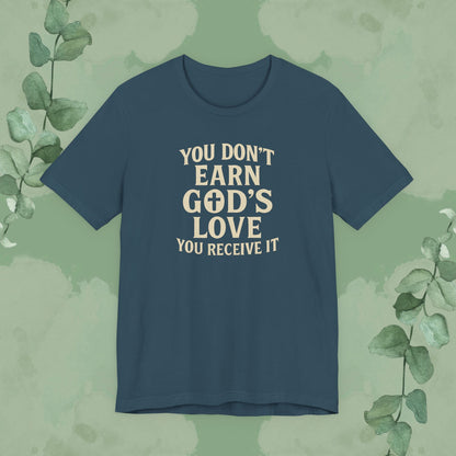You Don’t Earn God’s Love – You Receive It T-Shirt