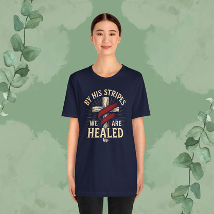 By His Stripes We Are Healed – Isaiah 53:5 Christian T-Shirt