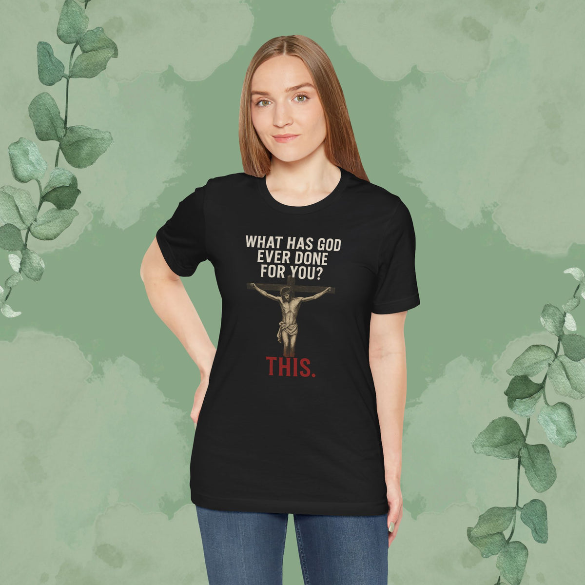"What Has God Ever Done for You? THIS." T-Shirt