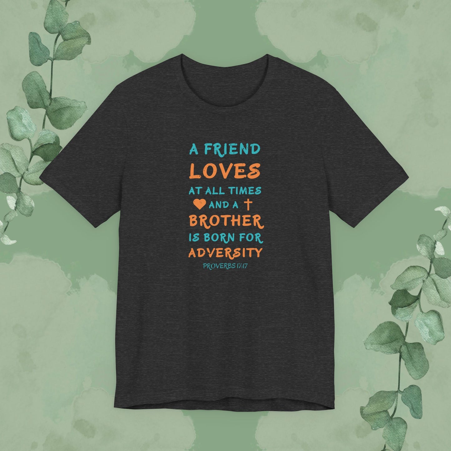 Dark Grey Heather Christian T-shirt with “A Friend Loves At All Times” Proverbs 17:17 design