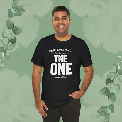I Don’t Know Much But I Know THE ONE T-Shirt