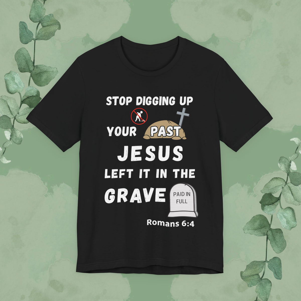 Black Christian T-shirt with “Stop Digging Up Your Past – Jesus Left It in the Grave” faith design