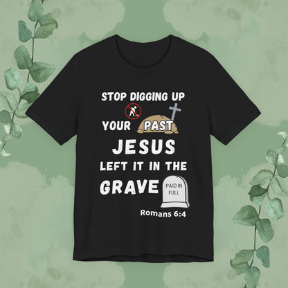 Black Christian T-shirt with “Stop Digging Up Your Past – Jesus Left It in the Grave” faith design