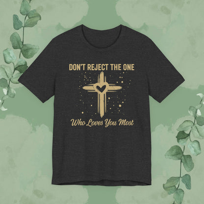 Don’t Reject The One Who Loves You Most T-Shirt