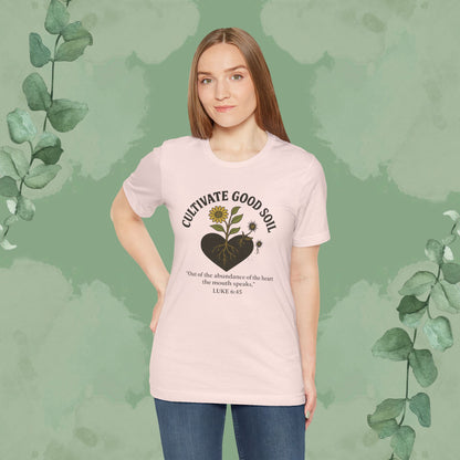 Cultivate Good Soil – Luke 6:45 Christian T-Shirt