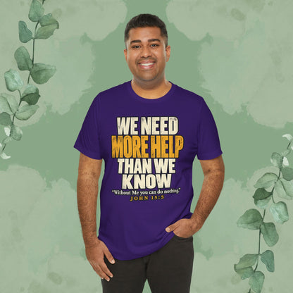 We Need More Help Than We Know T-Shirt | John 15:5 Christian Conversation Starter Tee