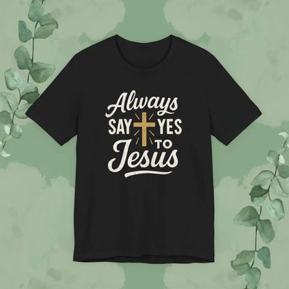 Always Say Yes to Jesus T Shirt Black / S T Shirt
