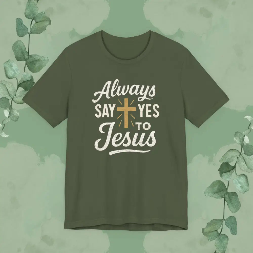 Always Say Yes to Jesus T Shirt Military Green / S T Shirt