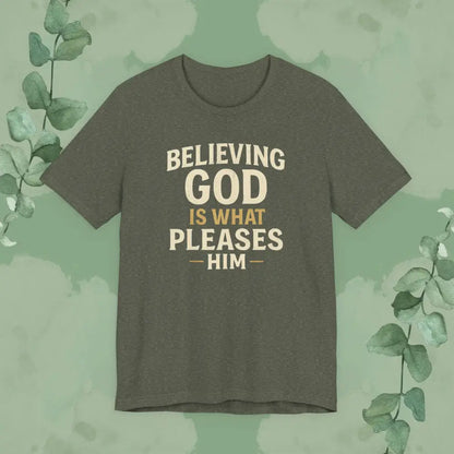 Believing God Is What Pleases Him T-Shirt - Heather Military Green / XS - T-Shirt