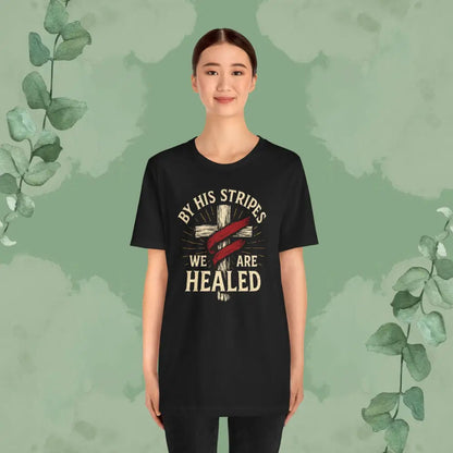 By His Stripes We Are Healed – Isaiah 53:5 Christian T-Shirt - T-Shirt