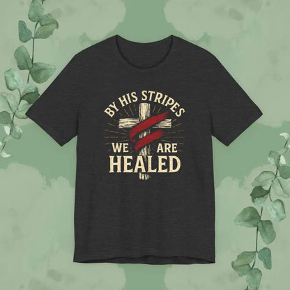 By His Stripes We Are Healed – Isaiah 53:5 Christian T-Shirt - Dark Grey Heather / S - T-Shirt