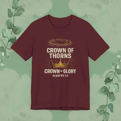 Crown of Thorns + Crown of Glory – Hebrews 2:9 T-Shirt - Maroon / S - T-Shirt