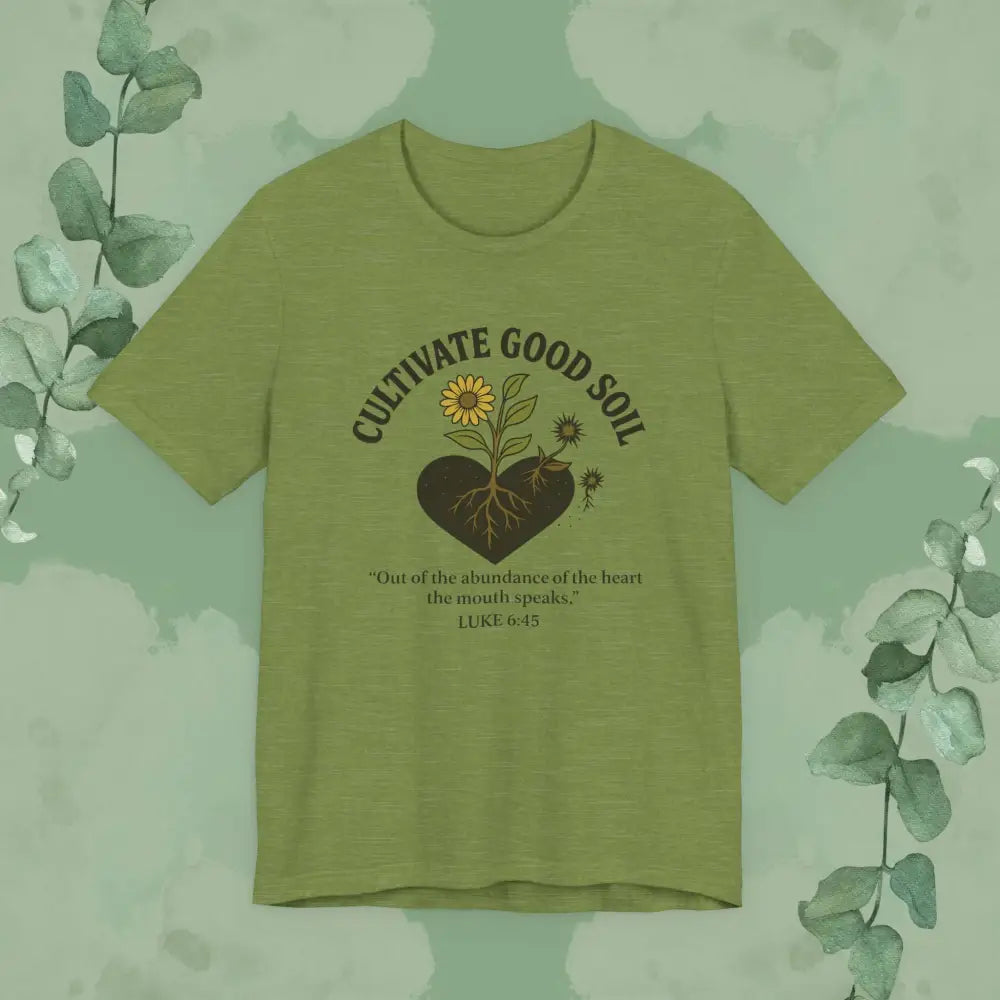 Cultivate Good Soil – Luke 6:45 Christian T-Shirt - Heather Green / S - T-Shirt