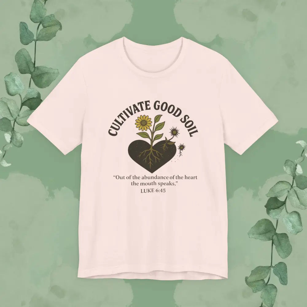 Cultivate Good Soil – Luke 6:45 Christian T-Shirt - Soft Pink / S - T-Shirt