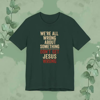 Don’t Get Jesus Wrong – Bold Christian Message Tee - Forest / XS - T-Shirt