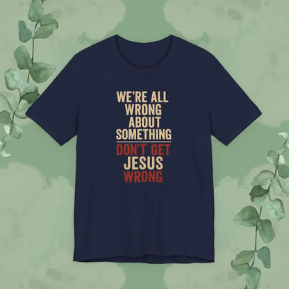 Don’t Get Jesus Wrong – Bold Christian Message Tee - Navy / XS - T-Shirt