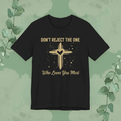 Black Christian T-shirt with textured gold cross and heart design, featuring the words ‘Don’t Reject The One Who Loves You Most,’ faith-based apparel by True Vine Design.