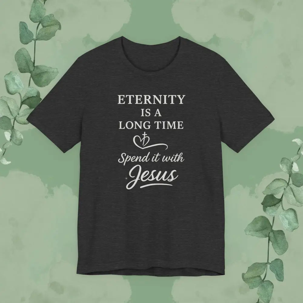 Eternity Is a Long Time – Spend It with Jesus | Christian T-Shirt - Dark Grey Heather / XS - T-Shirt