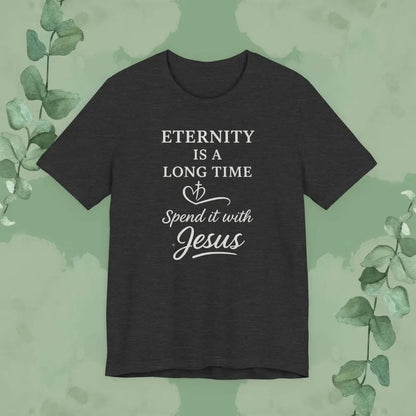 Eternity Is a Long Time – Spend It with Jesus | Christian T-Shirt - Dark Grey Heather / XS - T-Shirt