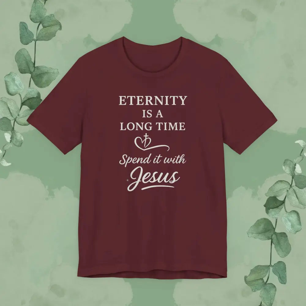 Eternity Is a Long Time – Spend It with Jesus | Christian T-Shirt - Maroon / XS - T-Shirt