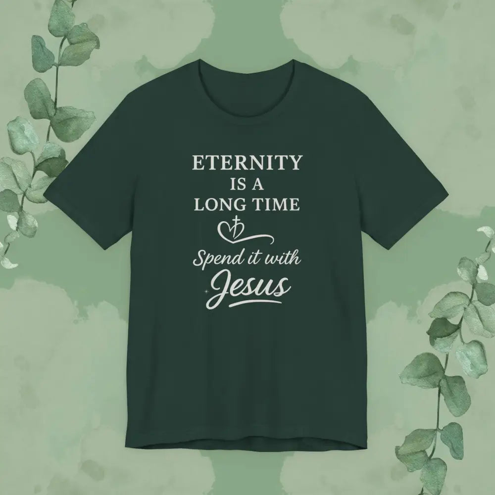 Eternity Is a Long Time – Spend It with Jesus | Christian T-Shirt - Forest / XS - T-Shirt