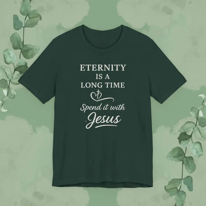 Eternity Is a Long Time – Spend It with Jesus | Christian T-Shirt - Forest / XS - T-Shirt