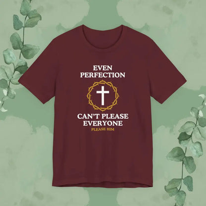 Even Perfection Can’t Please Everyone — Please Him Christian T-shirt - Maroon / S - T-Shirt