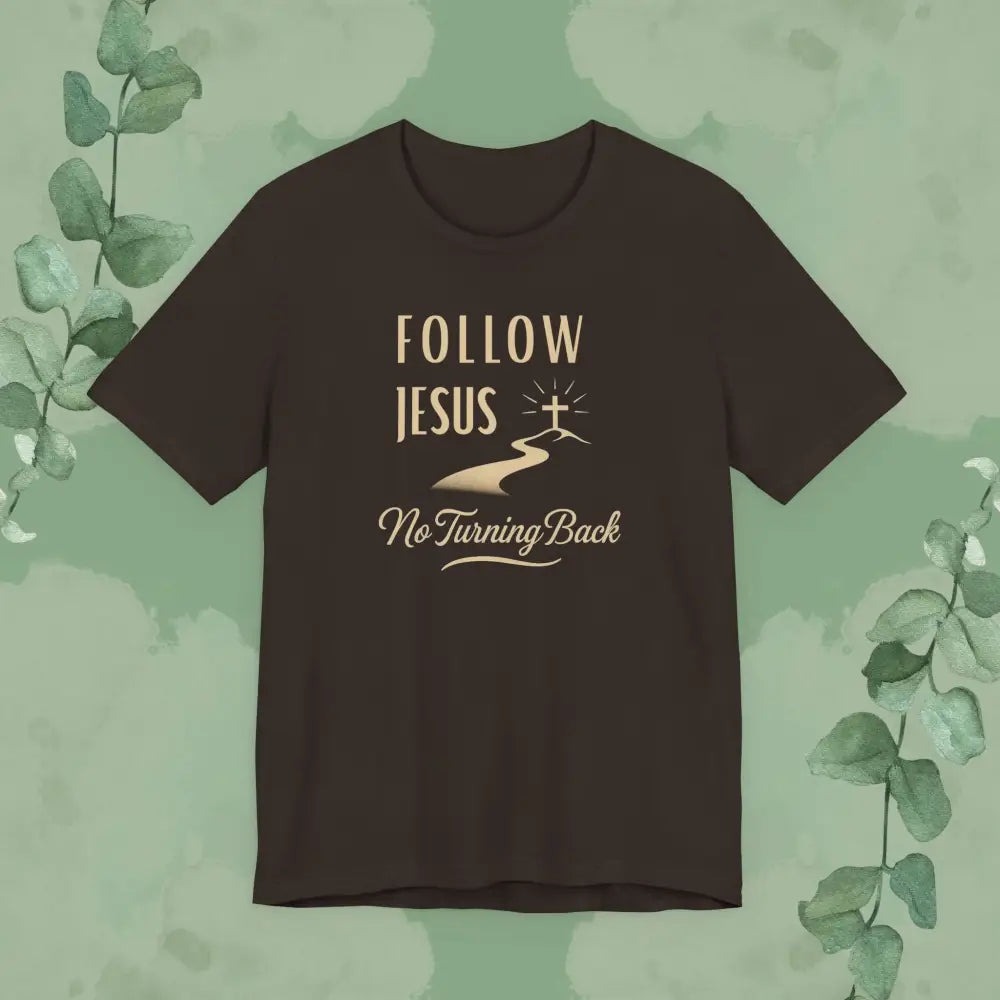 Follow Jesus – No Turning Back Christian T-Shirt - Brown / XS - T-Shirt