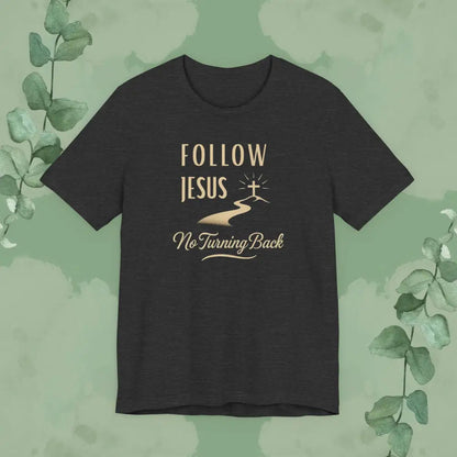 Follow Jesus – No Turning Back Christian T-Shirt - Dark Grey Heather / XS - T-Shirt