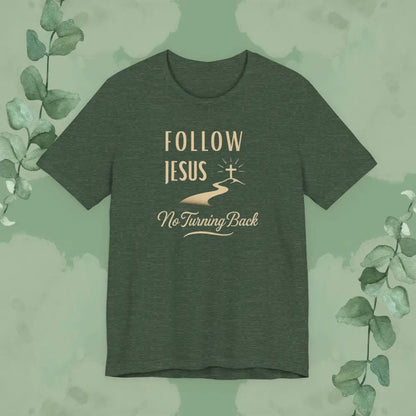 Follow Jesus – No Turning Back Christian T-Shirt - Heather Forest / XS - T-Shirt