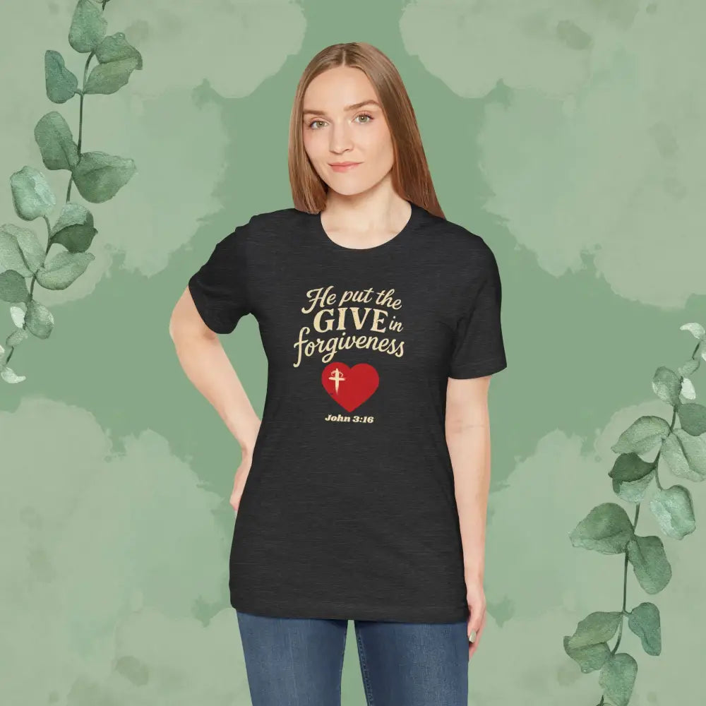 He Put the Give in Forgiveness – John 3:16 —Christian T-Shirt - T-Shirt