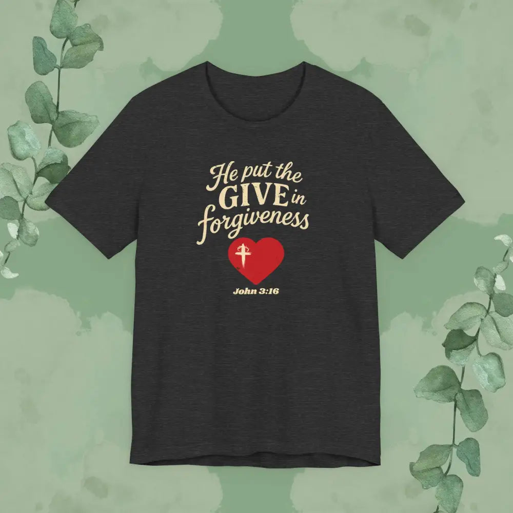 He Put the Give in Forgiveness – John 3:16 —Christian T-Shirt - Dark Grey Heather / S - T-Shirt