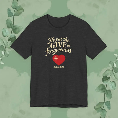 He Put the Give in Forgiveness – John 3:16 —Christian T-Shirt - Dark Grey Heather / S - T-Shirt
