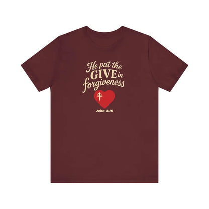He Put the Give in Forgiveness – John 3:16 —Christian T-Shirt - Maroon / S - T-Shirt
