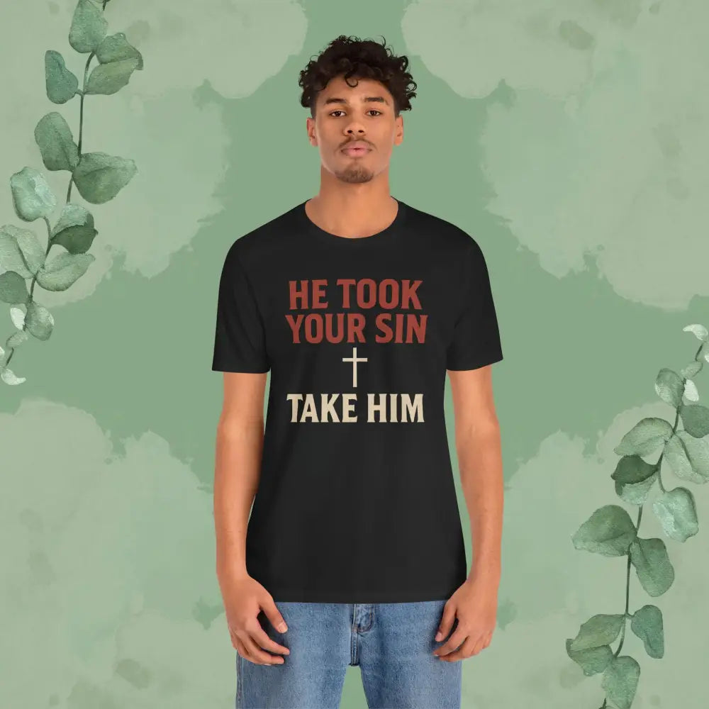 He Took Your Sin Take Him — Christian T-Shirt - T-Shirt