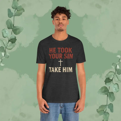 He Took Your Sin Take Him — Christian T-Shirt - T-Shirt