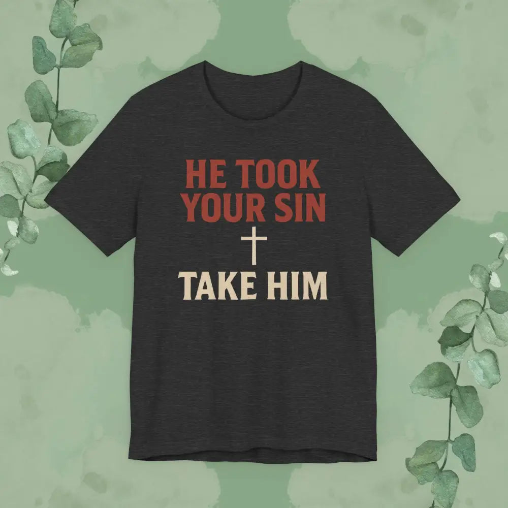 He Took Your Sin Take Him — Christian T-Shirt - Dark Grey Heather / S - T-Shirt